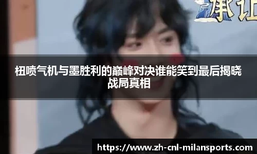 杻喷气机与墨胜利的巅峰对决谁能笑到最后揭晓战局真相